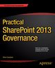 Practical SharePoint 2013 Governance, Goodyear Steve