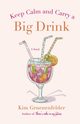 KEEP CALM AND CARRY A BIG DRINK, GRUENENFELDER KIM