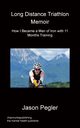 Long Distance Triathlon Memoir - How I Became a Man of Iron with 11 Months Training, Pegler Jason