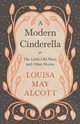 A Modern Cinderella;or, The Little Old Shoe, and Other Stories, Alcott Louisa May