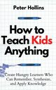 How to Teach Kids Anything, Hollins Peter