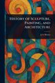 History of Sculpture, Painting, and Architecture, Memes J. S. (John Smythe)