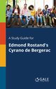 A Study Guide for Edmond Rostand's Cyrano De Bergerac, Gale Cengage Learning