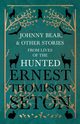 Johnny Bear, and Other Stories from Lives of the Hunted, Seton Ernest Thompson