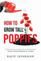 How To Grow Tall Poppies - A Practical Guide To Cultivating High-Performance Teams, Jayarajah Rajiv