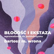 ksiazka tytu: Bogo i ekstaza. Wprowadzenie do jestdobrzyzmu autor: Bartosz M. Wrona