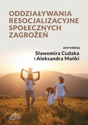 Oddziaywania resocjalizacyjne spoecznych zagroe, Sawomir Cudak, Aleksander Maka