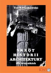 ksiazka tytu: Skrt historii architektury dla wszystkich autor: Ted Kwiatkowski