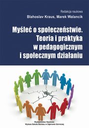 Myle o spoeczestwie. Teoria i praktyka w pedagogicznym i spoecznym dziaaniu, Marek Walancik, Blahoslav Kraus