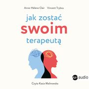 Jak zosta swoim terapeut. Teoria i praktyka panowania nad mzgiem i emocjami, Anne- Hlene Clair, Vincent Trybou