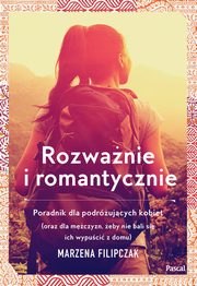 ksiazka tytu: Rozwanie i romantycznie. Poradnik dla podrujcych kobiet autor: Marzena Filipczak