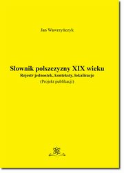 Sownik polszczyzny XIX wieku. Rejestr jednostek, konteksty, lokalizacje, Jan Wawrzyczyk