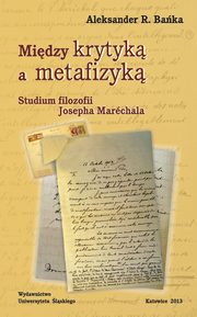 ksiazka tytu: Midzy krytyk a metafizyk - Rozdz 2 Pocztek naukowej kariery Josepha Marchala autor: Aleksander R. Baka