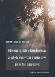 Odpowiedzialno odszkodowawcza za szkody klimatyczne z perspektywy prawa Unii Europejskiej, Monika Adamczak-Retecka