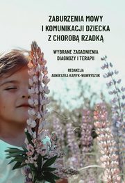 Zaburzenia mowy i komunikacji dziecka z chorob rzadk. Wybrane zagadnienia diagnozy i terapii, 