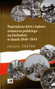 ksiazka tytu: Najwiksze bitwy ldowe onierza polskiego na Zachodzie 1940-1945 autor: Jerzy Zuziak