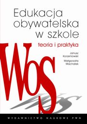 ksiazka tytu: Edukacja obywatelska w szkole. Teoria i praktyka autor: Magorzata Machaek, Janusz Korzeniowski