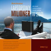 Laptopowy Milioner. Jak zerwa z prac na etacie i zacz zarabia w sieci, Mark Anastasi