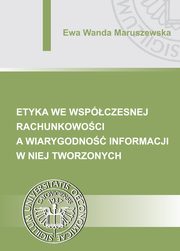 Etyka we wspczesnej rachunkowoci a wiarygodno informacji w niej tworzonych, Ewa Wanda Maruszewska