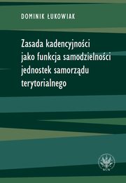 Zasada kadencyjnoci jako funkcja samodzielnoci jednostek samorzdu terytorialnego, Dominik ukowiak