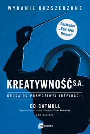 Kreatywno S.A. Droga do prawdziwej inspiracji. Wydanie rozszerzone, Ed Catmull, Amy Wallace