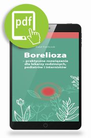 Borelioza - praktyczne rozwizania, dla lekarzy rodzinnych, pediatrw i internistw, Rafa Pawliczak