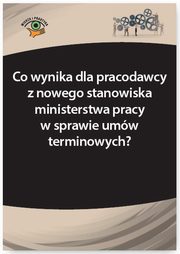 ksiazka tytu: Co wynika dla pracodawcy z nowego stanowiska ministerstwa pracy w sprawie umw terminowych? autor: Szymon Sokolik