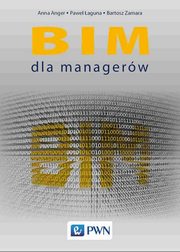 BIM dla managerw, Anna Anger, Pawe aguna, Bartosz Zamara