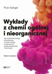 Wykady z chemii oglnej i nieorganicznej dla studentw biologii i biotechnologii (z elementami analizy jakociowej i ilociowej), Piotr Seliger