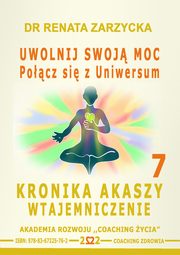 Uwolnij swoj moc czc si z Uniwersum. Kronika Akaszy Wtajemniczenie. odc. 7, Dr Renata Zarzycka