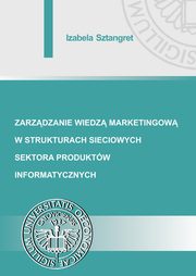 ksiazka tytu: Zarzdzanie wiedz marketingow w strukturach sieciowych sektora produktw informatycznych autor: Izabela Sztangret