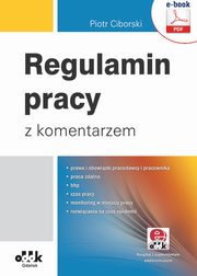 Regulamin pracy z komentarzem ? prawa i obowizki pracodawcy i pracownika; praca zdalna; bhp; czas pracy; monitoring w miejscu pracy; rozwizania na czas epidemii (e-book z suplementem elektronicznym), Piotr Ciborski