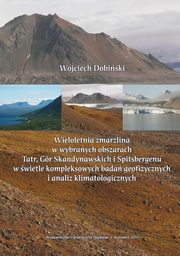 ksiazka tytu: Wieloletnia zmarzlina w wybranych obszarach Tatr, Gr Skandynawskich i Spitsbergenu w wietle kompleksowych bada geofizycznych i analiz klimatologicznych - 01 Charakterystyka wieloletniej zmarzliny: procesy, wystpowanie, wiek autor: Wojciech Dobiski