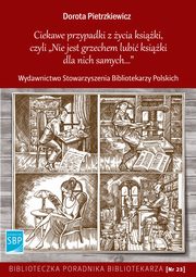 ksiazka tytu: Ciekawe przypadki z ycia ksiki, czyli Nie jest grzechem lubi ksiki dla nich samych autor: Dorota Pietrzkiewicz