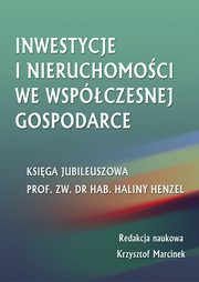 Inwestycje i nieruchomoci we wspczesnej gospodarce. Ksiga jubileuszowa prof. zw. dr hab. Haliny Henzel, 