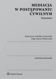 ksiazka tytu: Mediacja w postpowaniu cywilnym. Komentarz autor: Olga Maria Piaskowska, Katarzyna Antolak-Szymanski