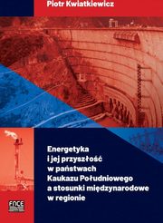 Energetyka i jej przyszo w pastwach Kaukazu Poudniowego a stosunki midzynarodowe w regionie, Piotr Kwatkiewicz