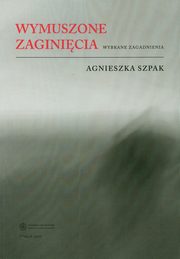 Wymuszone zaginicia. Wybrane zagadnienia, Agnieszka Szpak