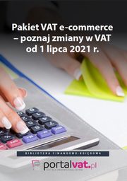 Pakiet VAT e-commerce ? poznaj zmiany od 1 lipca 2021 r, Praca zbiorowa