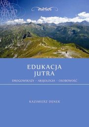 ksiazka tytu: Edukacja Jutra. Drogowskazy ? Aksjologia ? Osobowo - Zakoczenie, Bibliografia autor: Kazimierz Denek