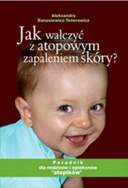 ksiazka tytu: Jak walczy z atopowym zapaleniem skry autor: Aleksandra Banasiewicz-Tenerowicz