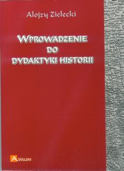 ksiazka tytu: Wprowadzenie do dydaktyki historii autor: Alojzy Zielecki