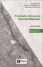 Przykady obliczania konstrukcji elbetowych. Zeszyt 3, Micha Knauff, Agnieszka Golubiska, Bartosz Grzeszykowski