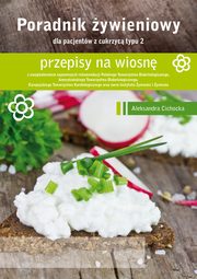 Poradnik ywienowy - przepisy na wiosn dla pacjentw z cukrzyc typu 2, Aleksandra Cichocka