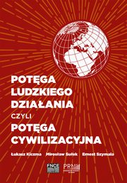 Potga ludzkiego dziaania czyli potga cywilizacyjna, Mirosaw Suek, Ernest Szymala, ukasz Kiczma