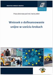 ksiazka tytu: Wniosek o dofinansowanie unijne w szeciu krokach autor: Praca zbiorowa