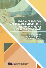 Wybrane problemy zarzdzania stosunkami i warunkami pracy w przedsibiorstwie, Leszek Kozio, Zenon Muszyski, Andrzej Kozina