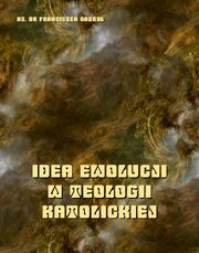 Idea ewolucji w teologii katolickiej, Ks. Dr Franciszek Gabryl