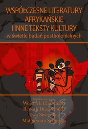 Wspczesne literatury afrykaskie i inne teksty kultury, Wojciech Charchalis, Renata Diaz-Szmidt, Ewa Siwierska, Magorzata Szupejko
