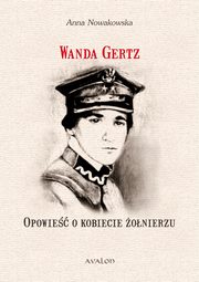 ksiazka tytu: Wanda Gertz Opowie o kobiecie onierzu autor: Anna Nowakowska